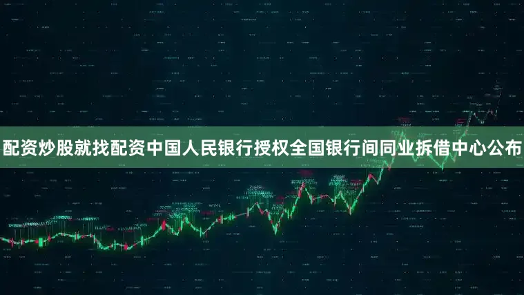 配资炒股就找配资中国人民银行授权全国银行间同业拆借中心公布