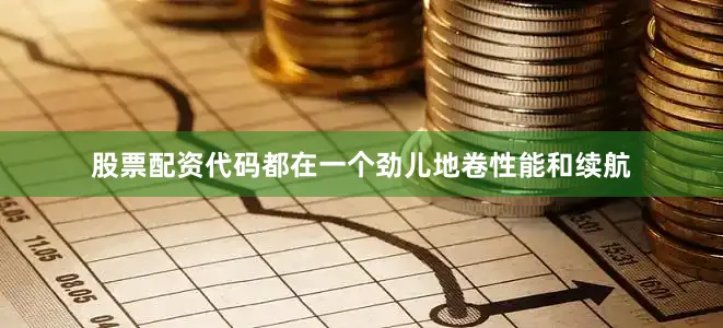 股票配资代码都在一个劲儿地卷性能和续航